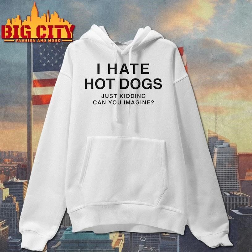 2026 I Hate Hot Dogs Just Kidding Can You Imagine Shirt