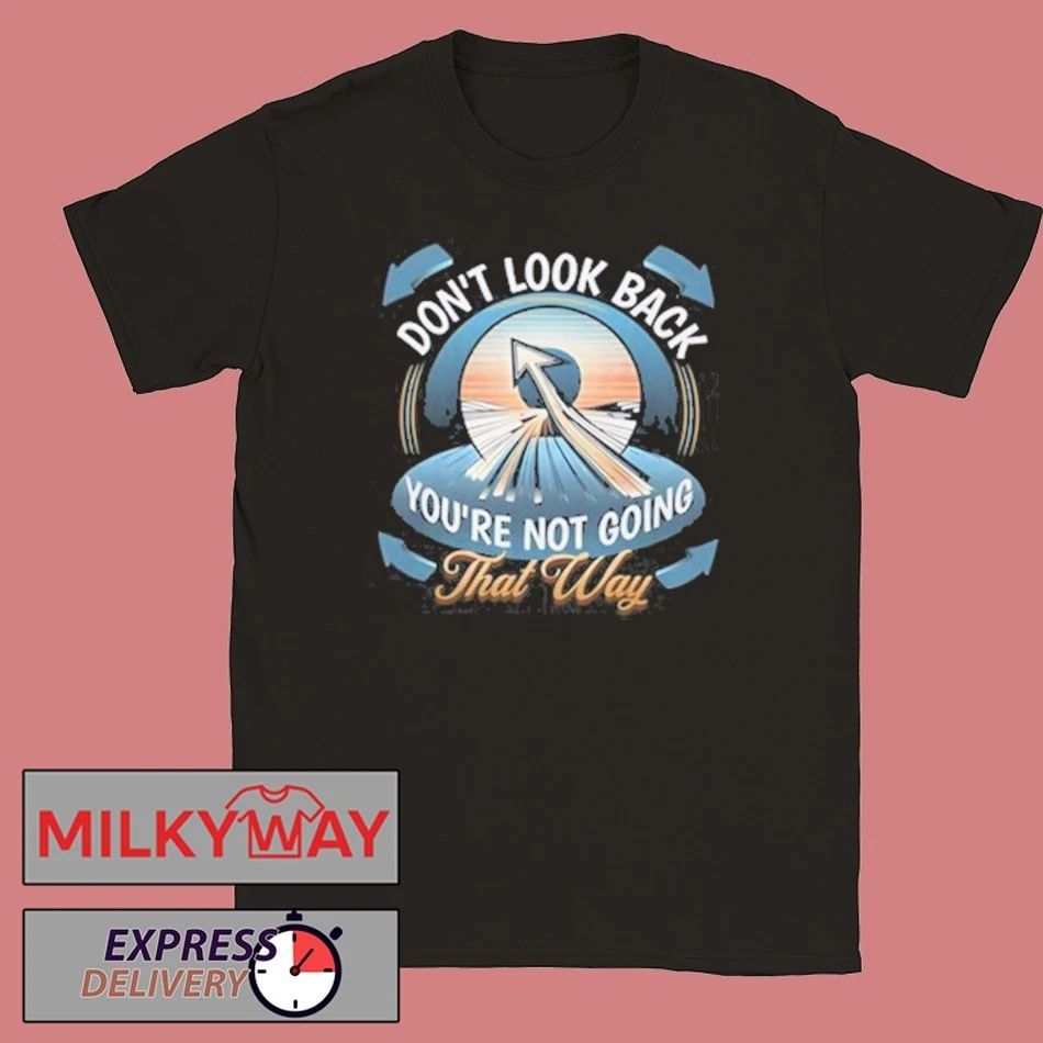 Funny Don’t look back you’re not going that way shirt