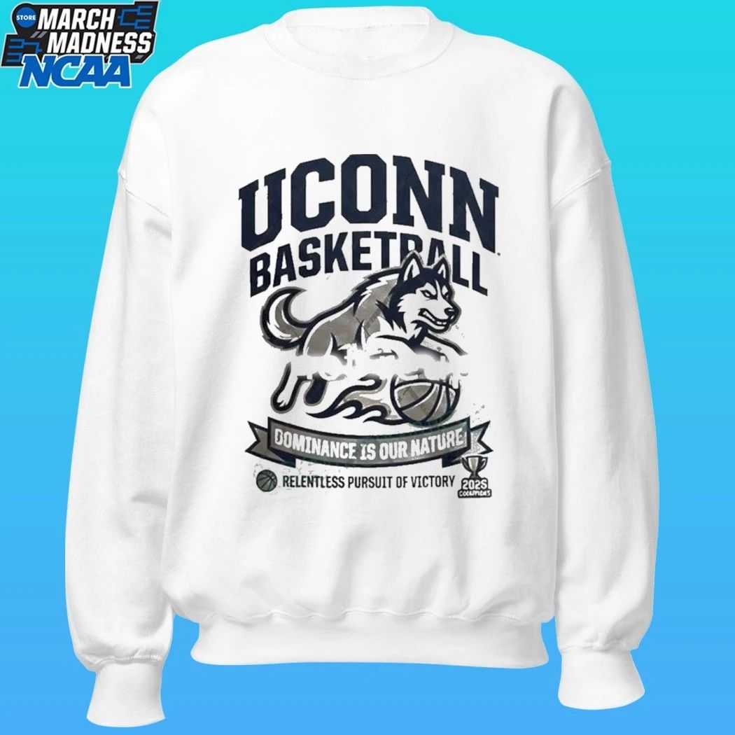 Uconn Basketball Gominance Is Our Nature Relentless Pursuit Of Victory Shirt
