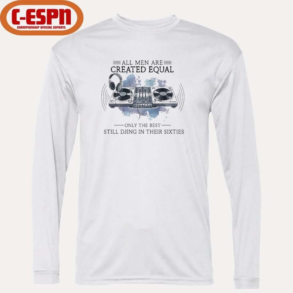 All Men Are Created Equal, Only The Best Still DJing In Their Sixties T-Shirt