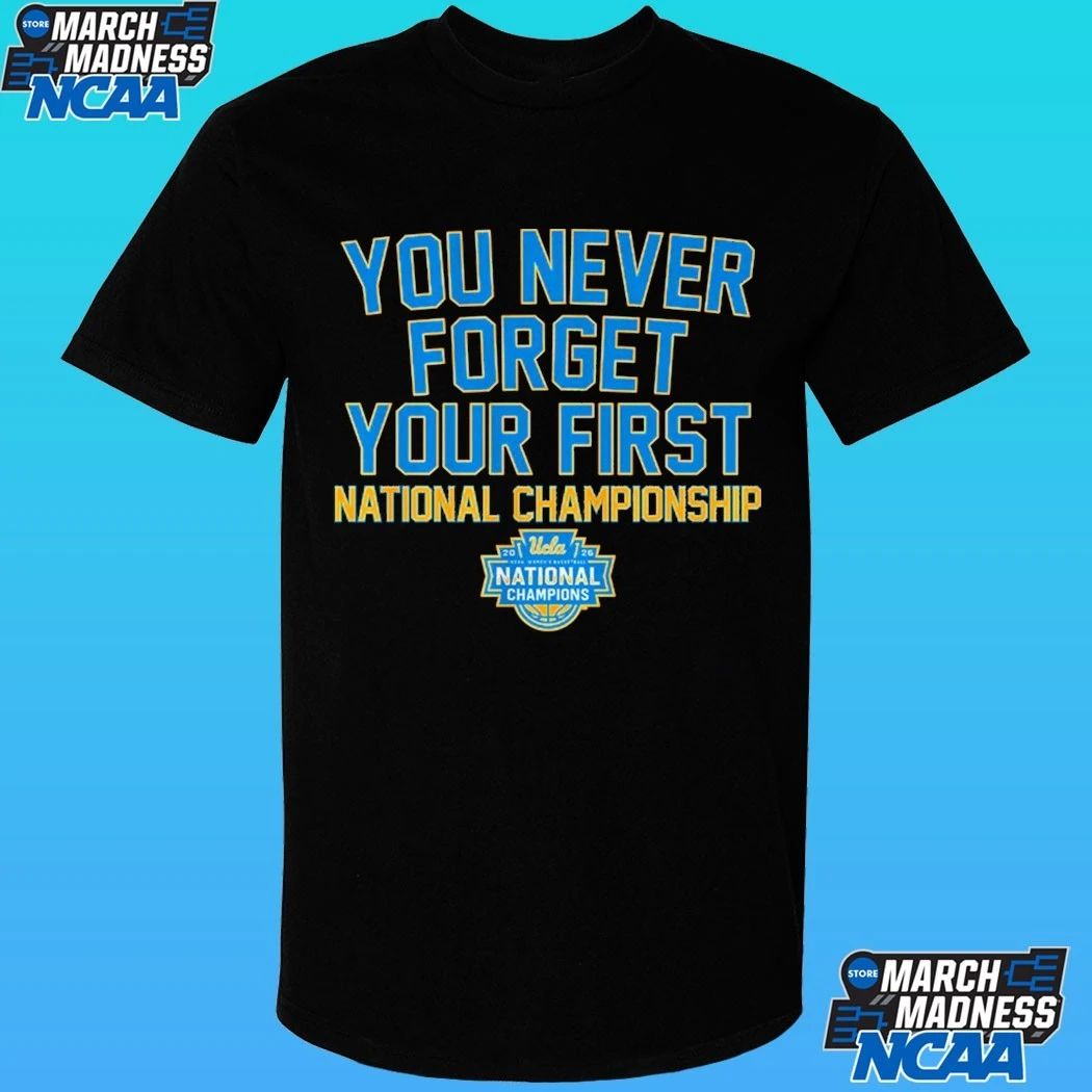 Ucla Bruins Wbb You Never Forget Your First National Championship 2026 Shirt