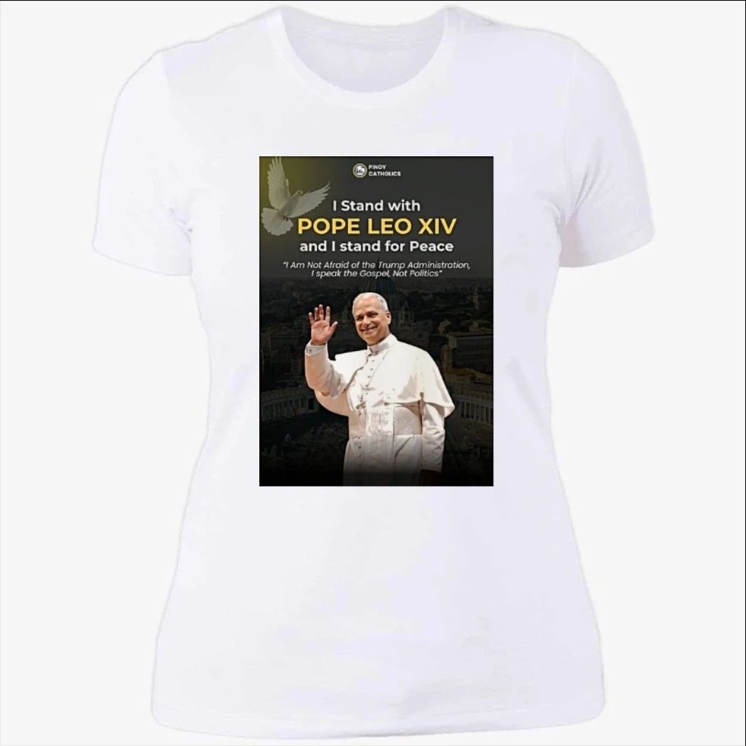Pinoy Catholics I Stand With Pope Leo Xiv And I Stand For Peace I Am Not Afraid Of The Trump Administration Shirt