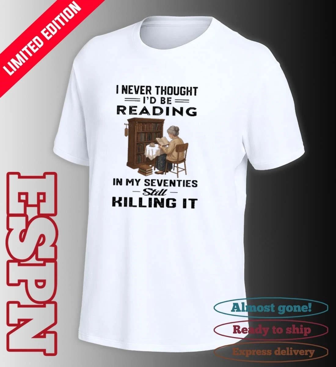 I Never Thought I’d Be Reading In My Seventies Still Killing It Shirt