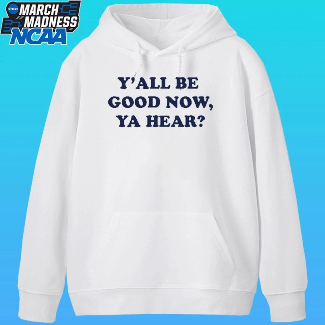 Y’all Be Good Now, Ya Hear Shirt