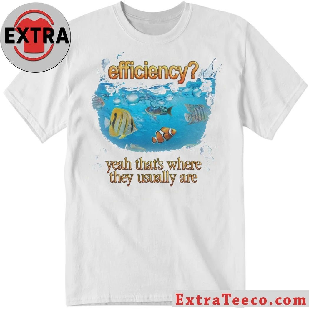 Efficiency Fish Pun Yeah That’s Where They Usually Are Hoodie T-Shirt