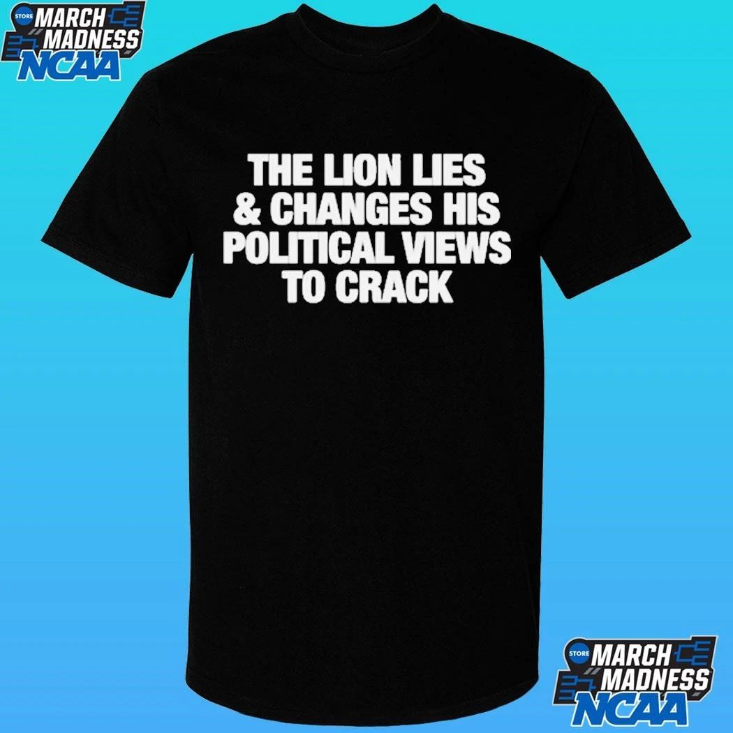 The Lion Lies & Changes His Political Views To Crack Shirt
