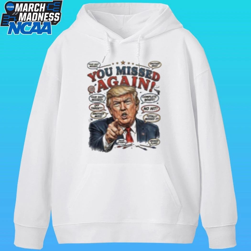 You Missed Again Trump 47 Resilience Shirt