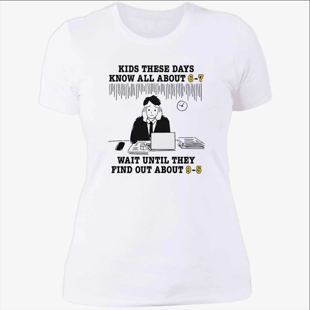 Kids These Days Know All About 6 7 Shirt