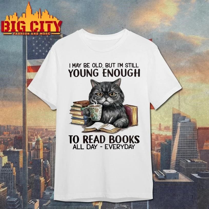 I May Be Old But I’m Still Young Enough To Read Books Funny Shirt