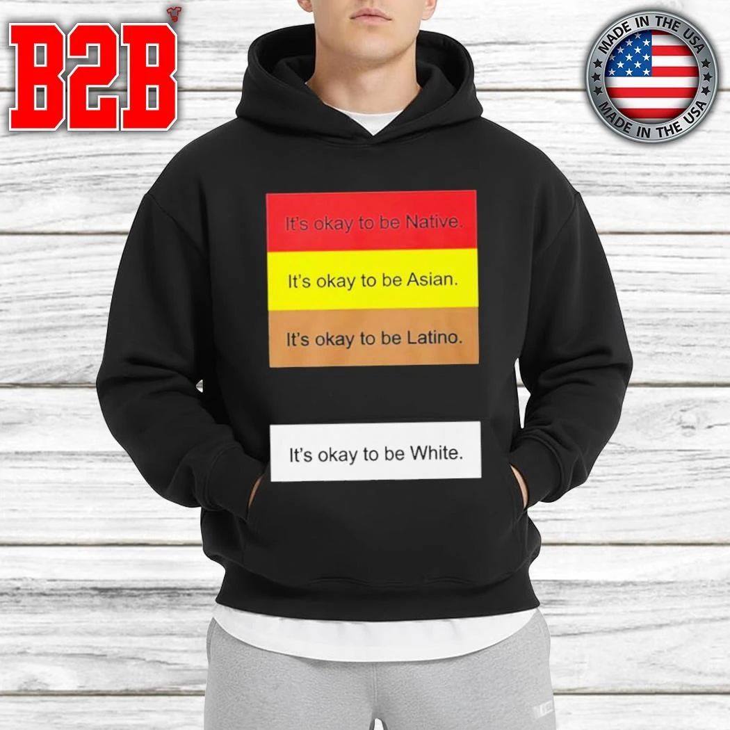 It’s Okay To Not Be Native Asian Latino White Shirt