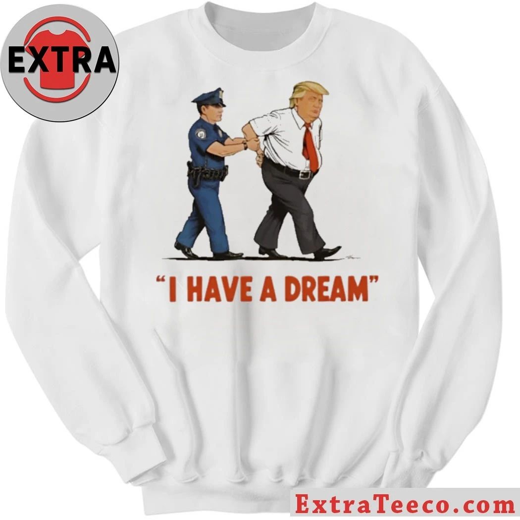 I Have A Dream Trump Arrest Shirt