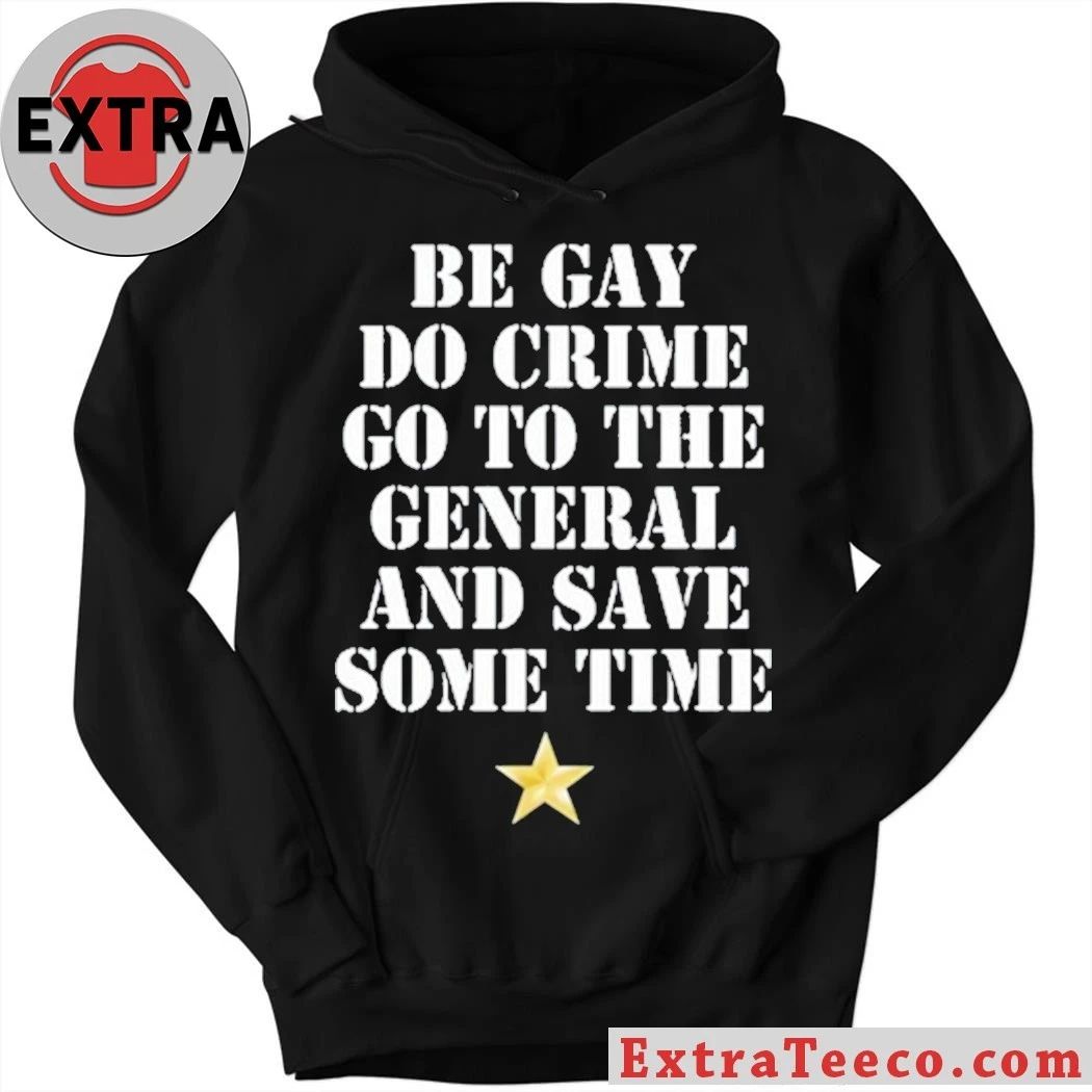 Original Be Gay Do Crime Go To The General And Save Some Time Shirt