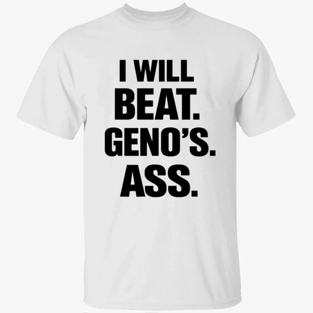 I Will Beat Geno’s Ass Shirt
