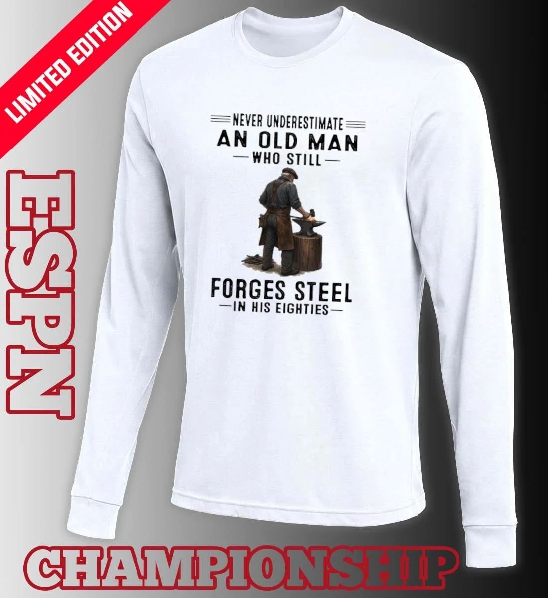 Never Underestimate An Old Man Who Still Forges Steel In His Eighties Shirt