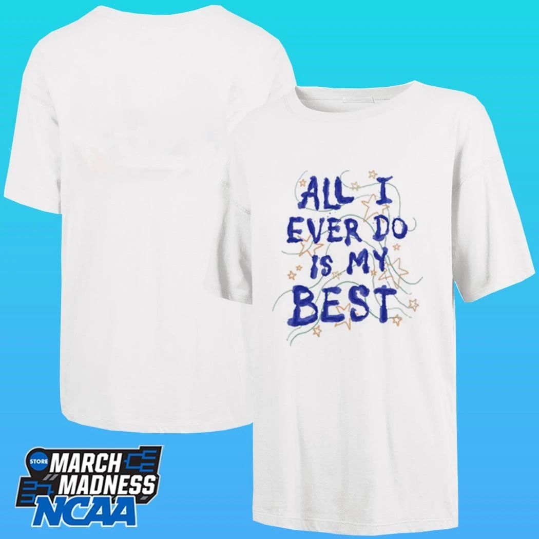 All I Ever Do Is My Best Shirt