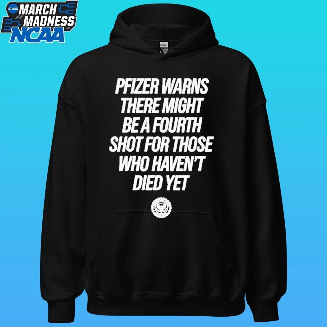 Pfizer Warns There Might Be A Fourth Shot For Those Who Haven’t Died Yet Shirt