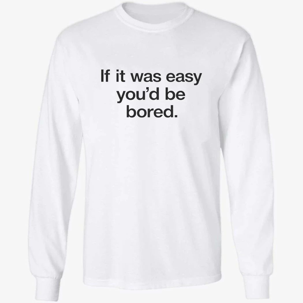 Back If It Was Easy You’d Be Bored Shirt