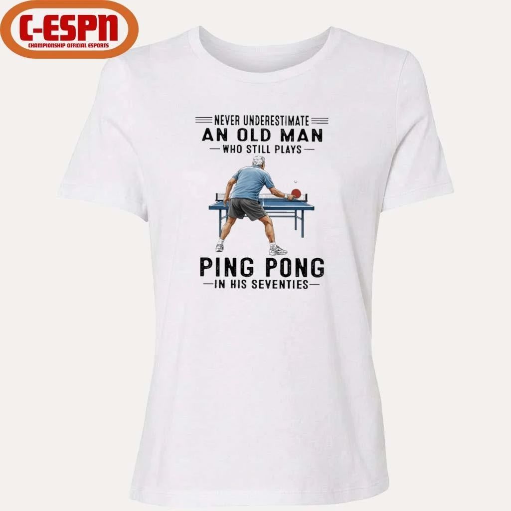 Never Underestimate An Old Man Who Still Plays Ping Pong In His Seventies Shirt