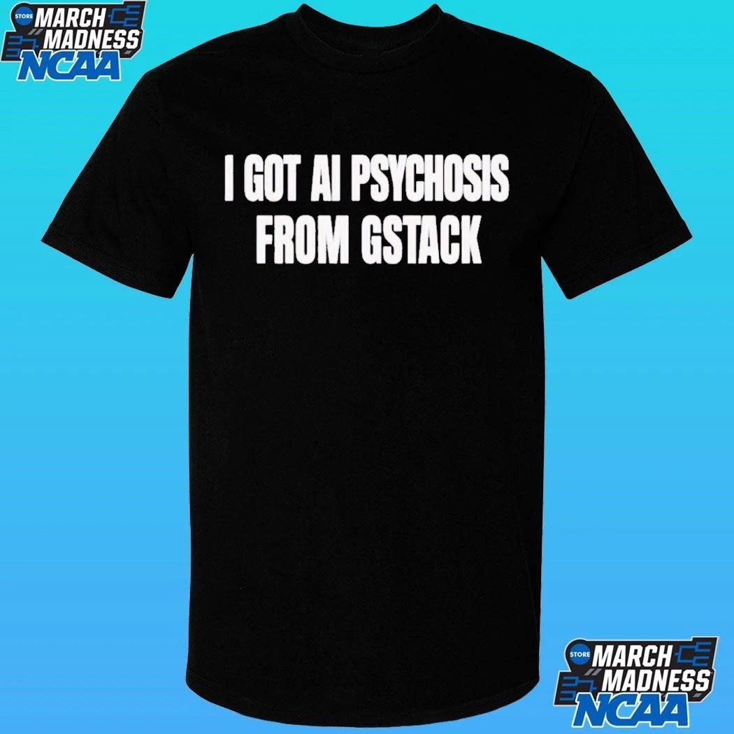 L I Got Ai Psychosis From Stack Shirt