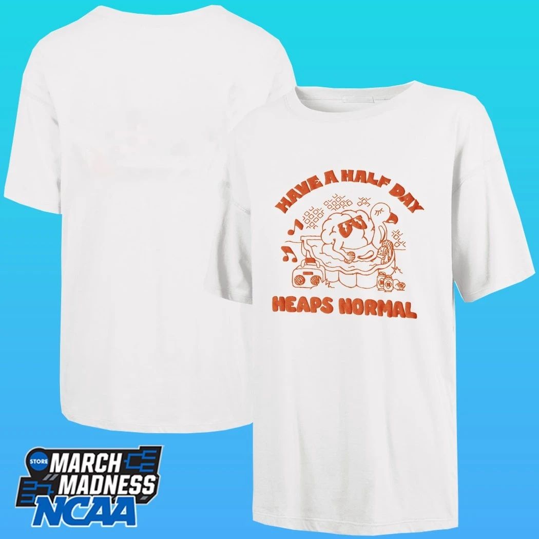 Heaps Normal Have A Half Day Shirt