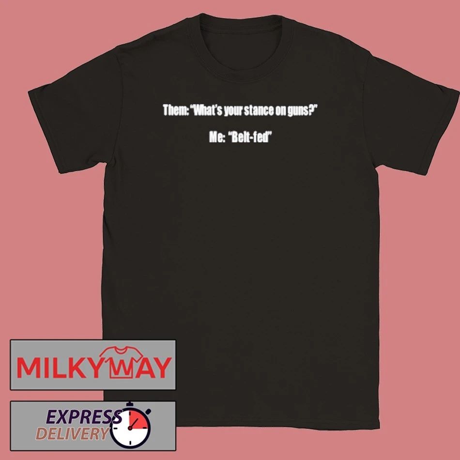Them What’s Your Stance On Guns Me Belt Fed T-Shirt