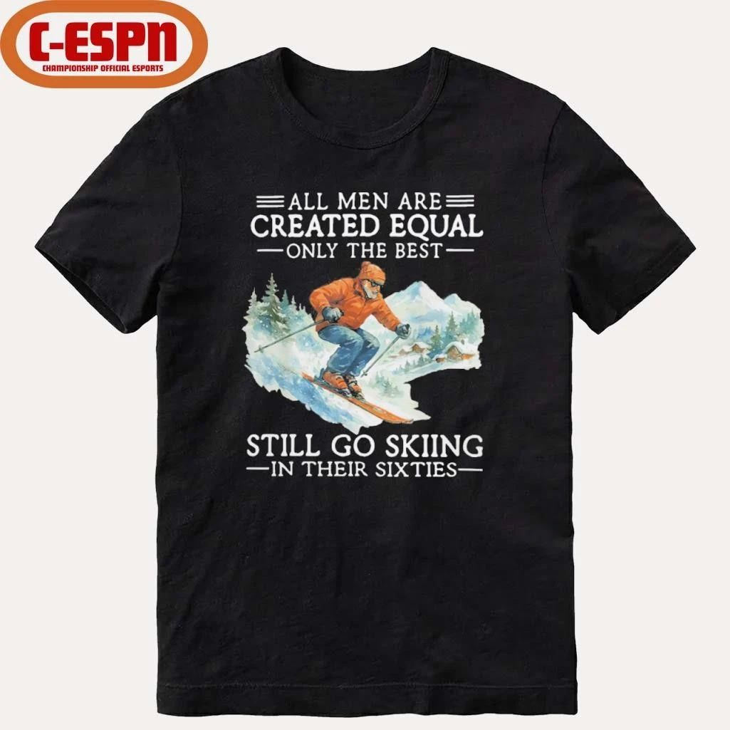 All Men Are Created Equal Only The Best Still Go Skiing In Their Sixties Shirt