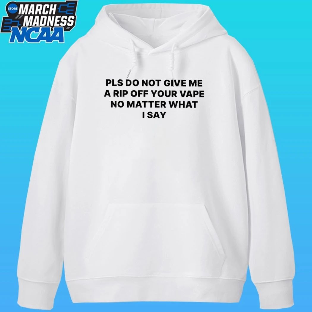 Please Do Not Give Me A Rip Off Your Vape No Matter What I Say Shirt