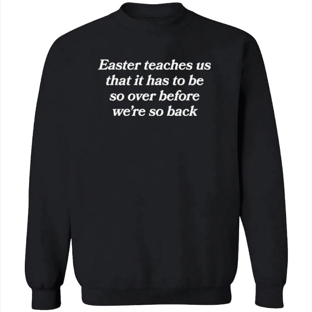 Easter Teaches Us That It Has To Be So Over Before We’re So Back Shirt