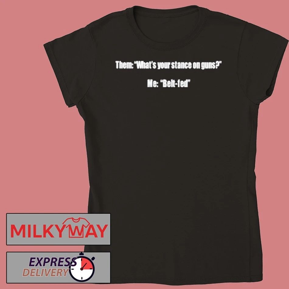 Them What’s Your Stance On Guns Me Belt Fed T-Shirt