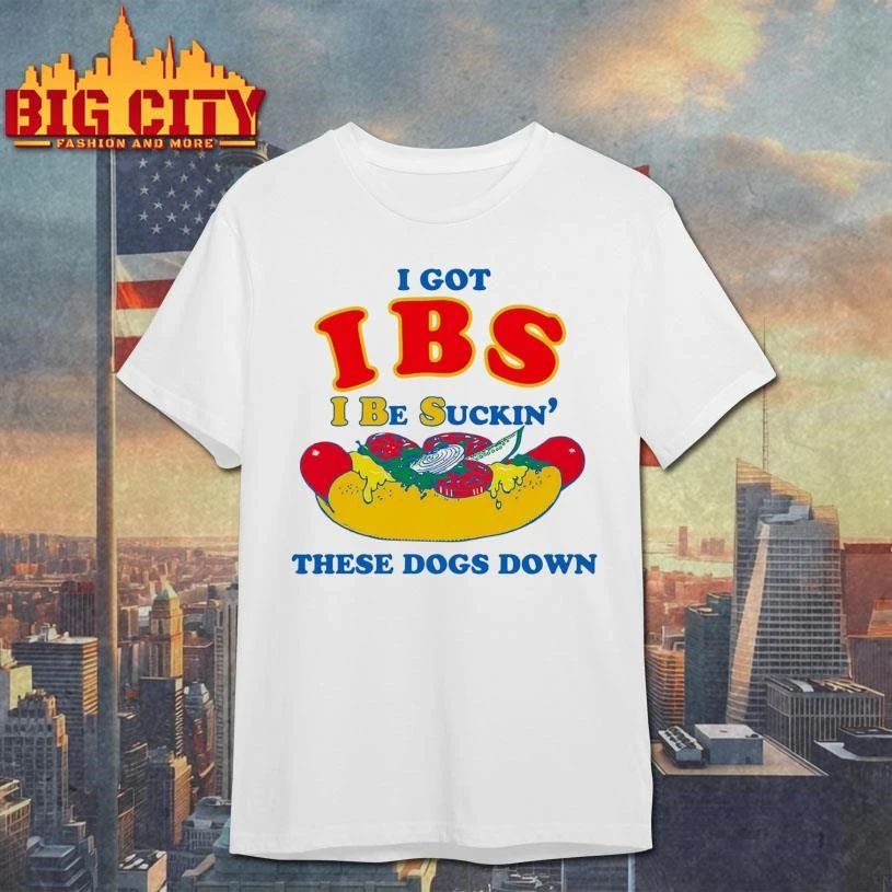 I Got IBS (I Be Suckin’ These Dogs Down) Hotdog Shirt
