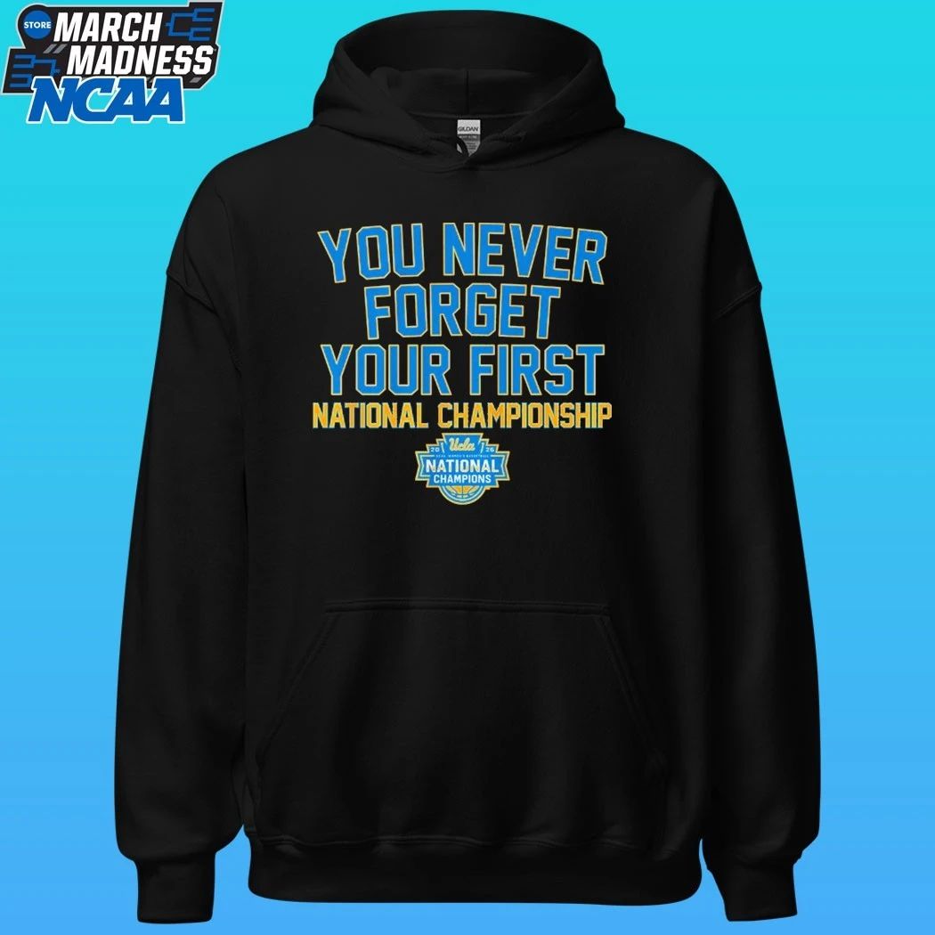 Ucla Bruins Wbb You Never Forget Your First National Championship 2026 Shirt