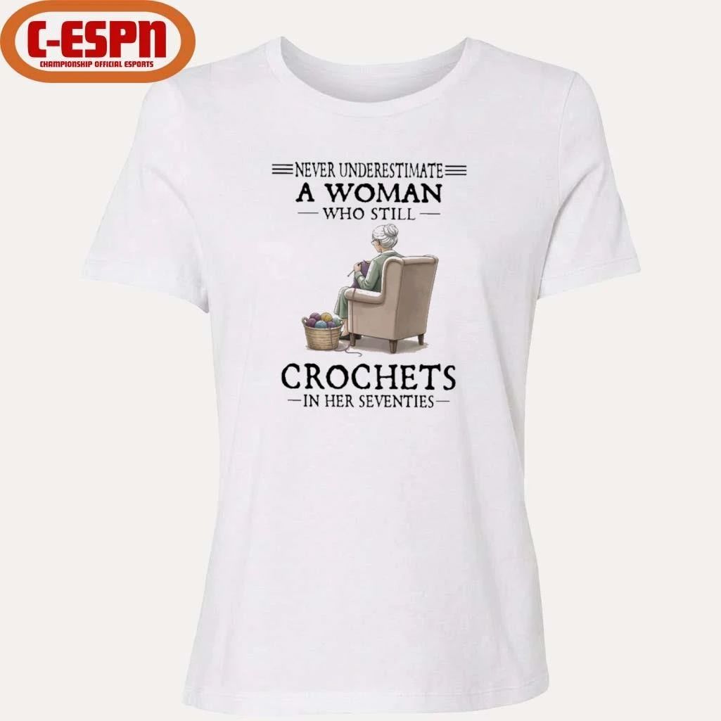 Never Underestimate A Woman Who Still Crochets In Her Seventies 2026 Shirt