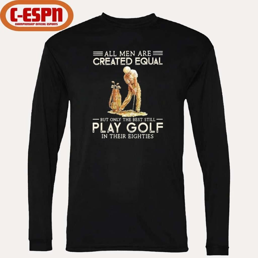 All Men Are Created Equal, Only The Best Still Play Golf Eighties Shirt