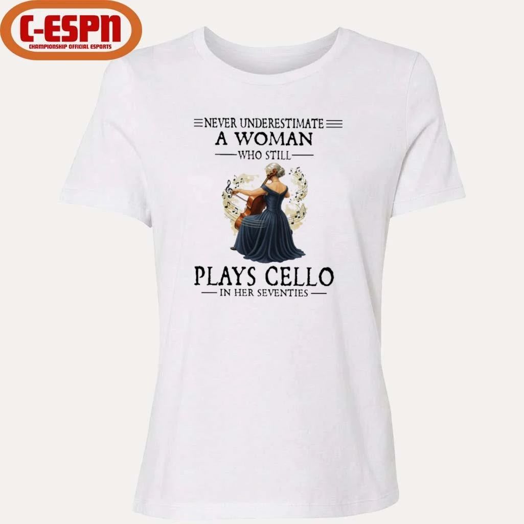 Never Underestimate A Woman Who Is Still Plays CELLO In Her Seventies Shirt