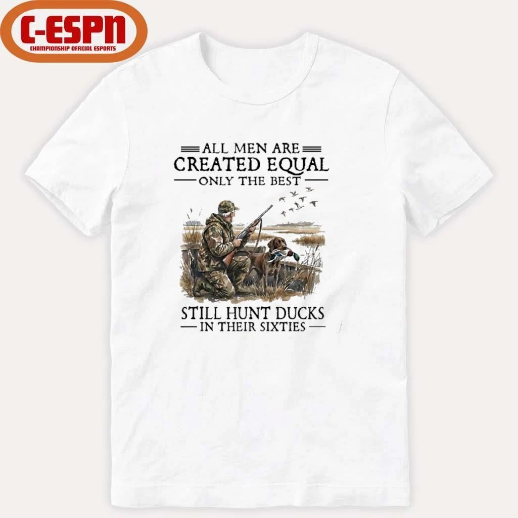 All Men Are Created Equal Only The Best Still Hunt Ducks In Their 60s T-Shirt