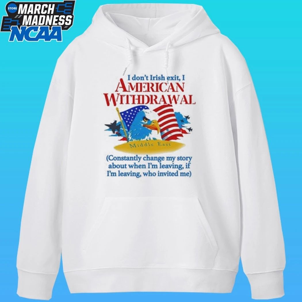 I Don’t Irish Exit, I American Withdrawal Constantly Change My Story About When I’m Leaving If I’m Leaving Who Invited Me Shirt