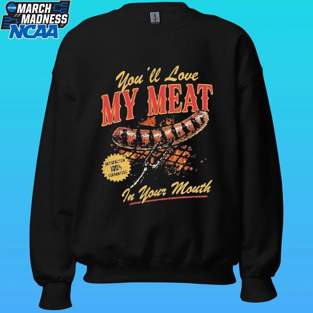 You’ll Love My Meat In Your Mouth Shirt