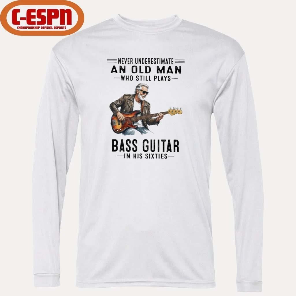 Never Underestimate An Old Man Who Still Plays Bass Guitar In His Sixties Classic T-Shirt