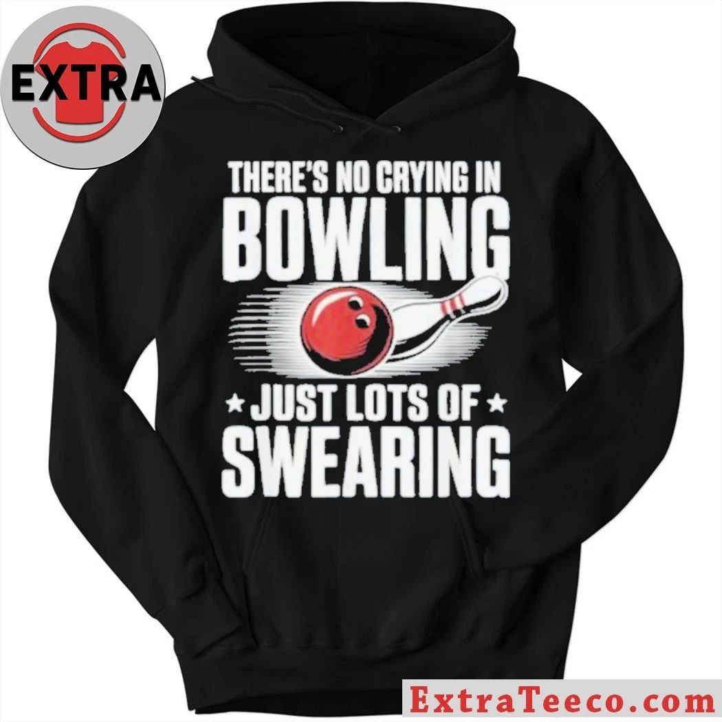 There’s No Crying In Bowling Just Lots Of Swearing Funny Sports Shirt