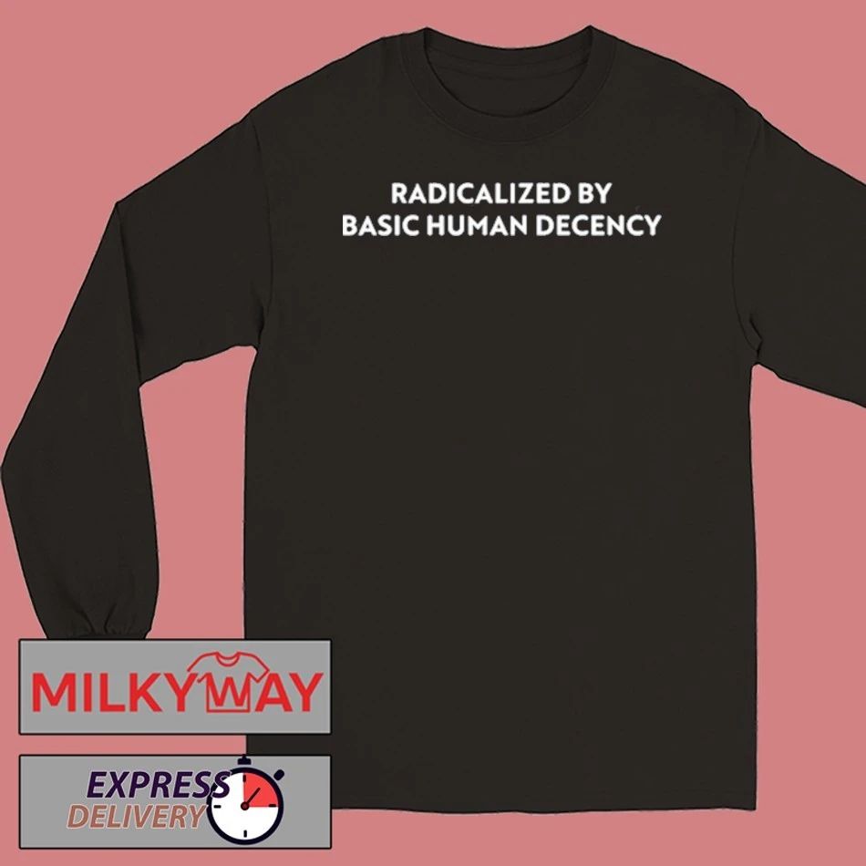 Radicalized by Human Decency T-Shirt