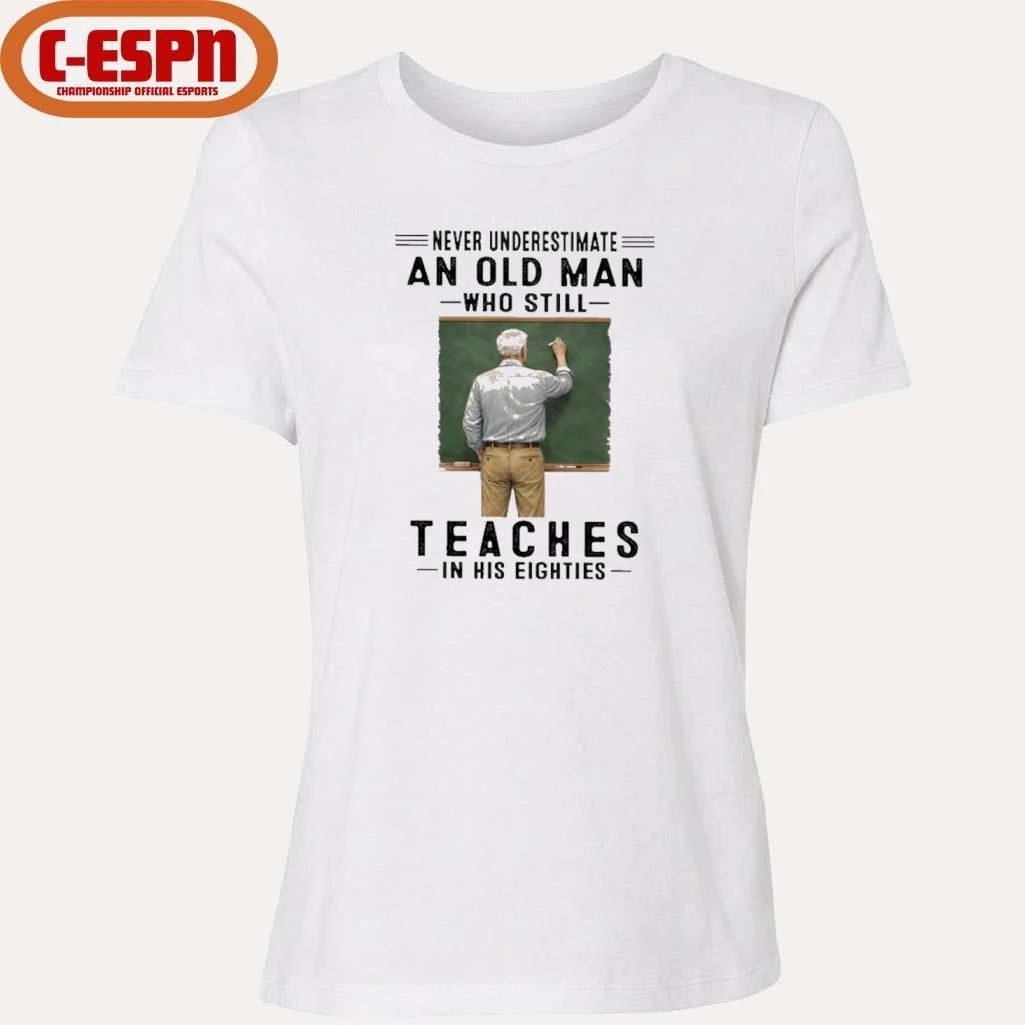 Never Underestimate An Old Man Who Still Teaches In His Eighties Shirt