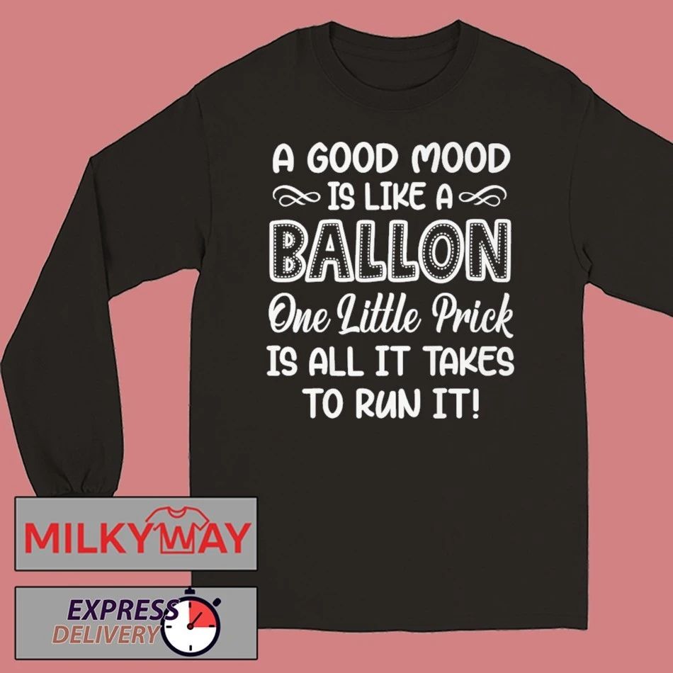 A Good Mood Is Like A Balloon One Little Prick Is All It Shirt