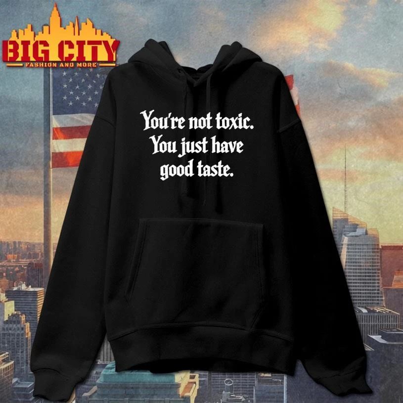 Youre Not Toxic You Just Have Good Taste Shirt