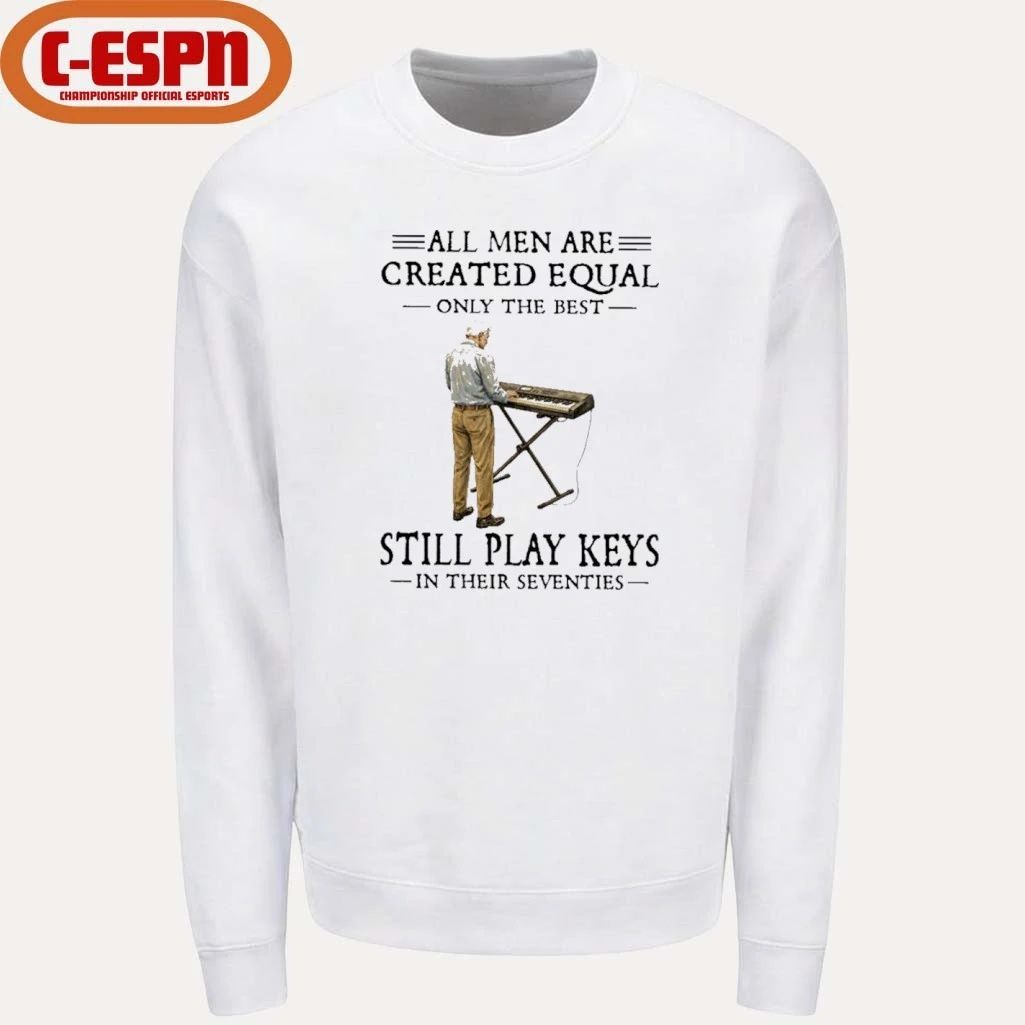 All Men Are Created Equal Only The Best Still Play Keys In Their Seventies Shirt