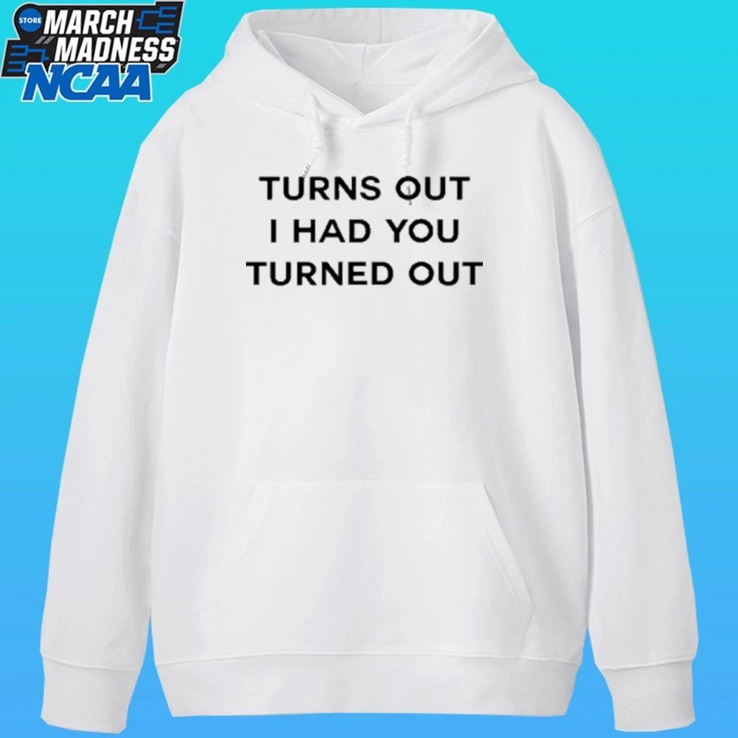 Turns Out I Had You Turned Out Shirt