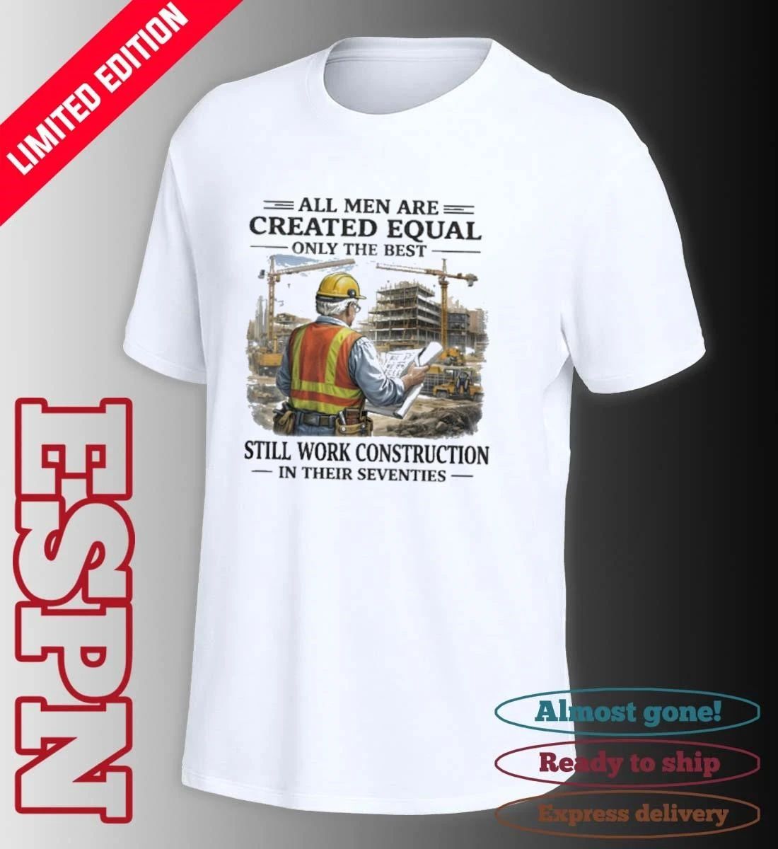 All Men Are Created Equal Only The Best Still Work Construction In Their Seventies 70s Shirt