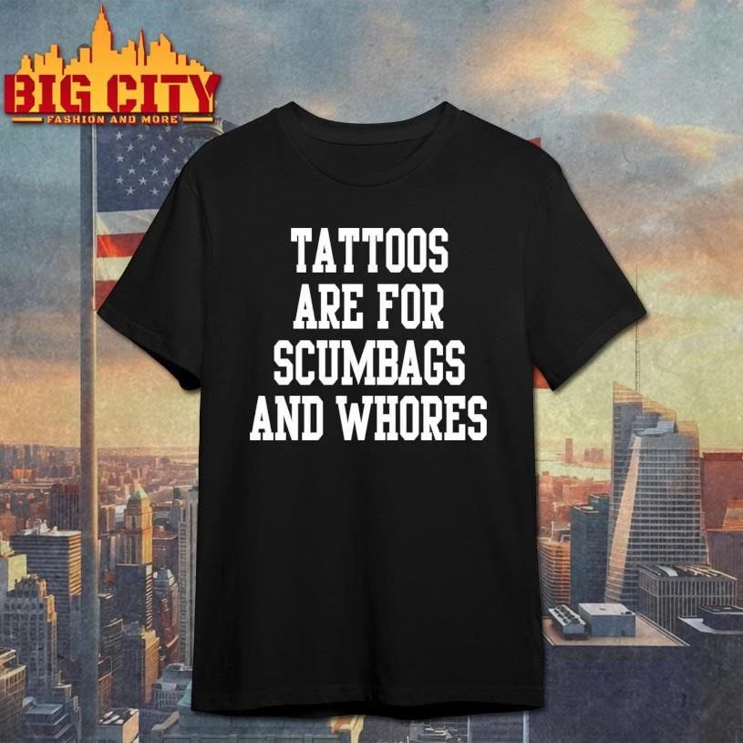Tattoos Are For Scumbags And Whores Shirt