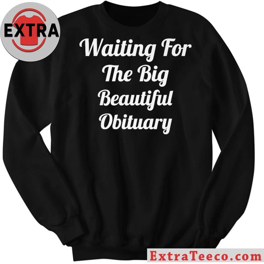 Waiting for The Big Beautiful Obituary Anti Trump 2026 T- Shirt