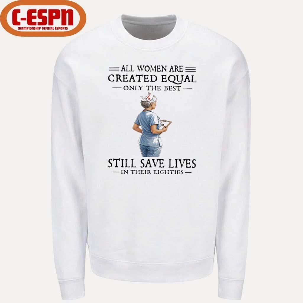 All Women Are Created Equal Only The Best Still Save Lives In Their Eighties Shirt