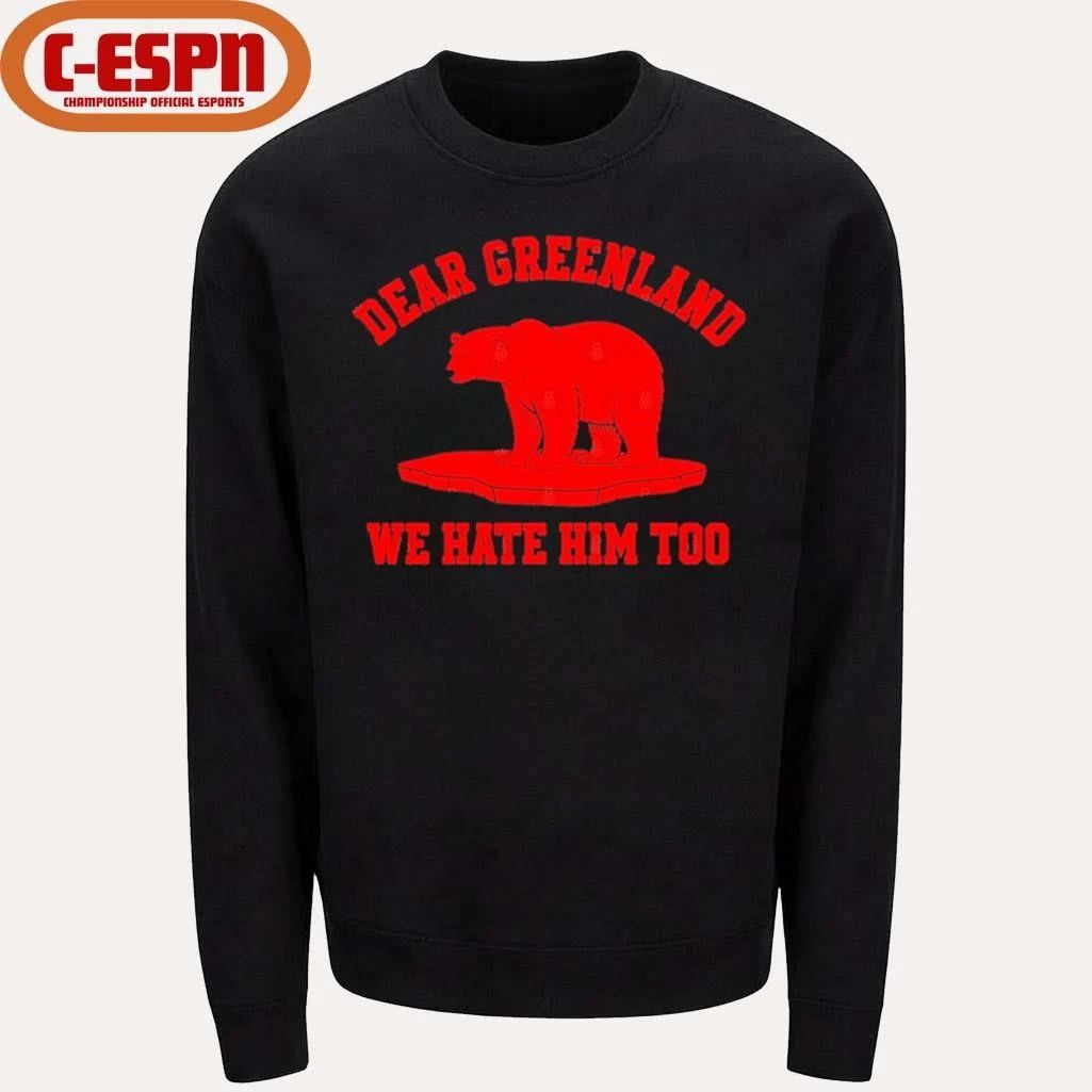 Dear Greenland We Hate Him Too T-Shirt